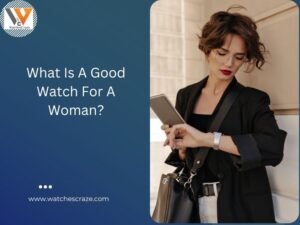 Read more about the article What Is A Good Watch For A Woman?