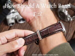 Read more about the article How Should A Watch Band Fit?