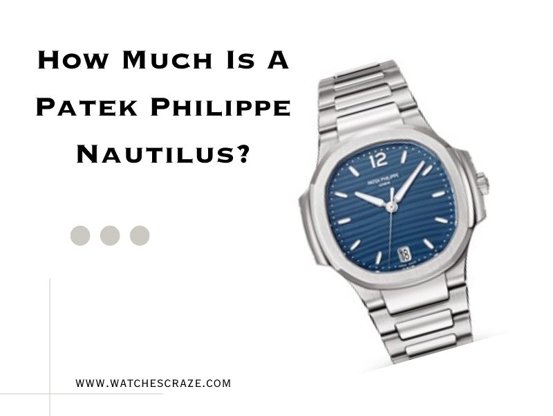 You are currently viewing How Much Is A Patek Philippe Nautilus