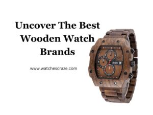 Read more about the article Uncover The Best Wooden Watch Brands 2024